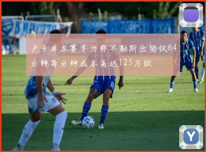卢卡库本赛季为那不勒斯出场仅64分钟每分钟成本高达125万欧