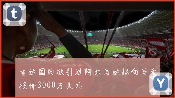 吉达国民欲引进阿尔马达拟向马竞报价3000万美元